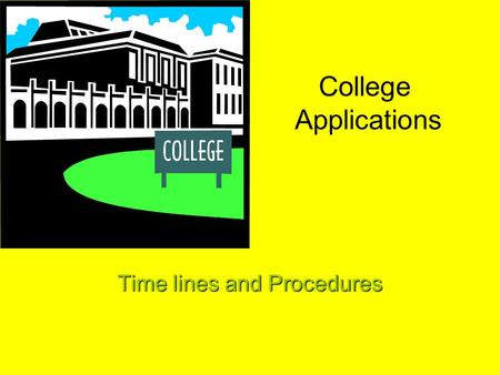 College Applications Time lines and Procedures “Applying to College is like Buying a House (or new car)” You wouldn’t buy a house without finding out.