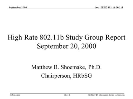 Doc.: IEEE 802.11-00/313 Submission September 2000 Matthew B. Shoemake, Texas InstrumentsSlide 1 High Rate 802.11b Study Group Report September 20, 2000.