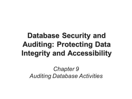 Database Security and Auditing: Protecting Data Integrity and Accessibility Chapter 9 Auditing Database Activities.