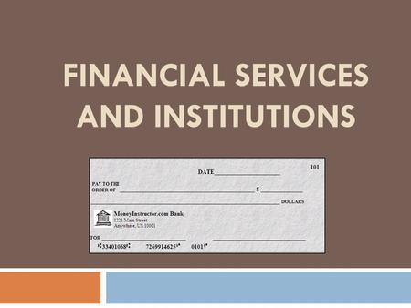 FINANCIAL SERVICES AND INSTITUTIONS. Financial Services  Services offered by banks and other financial institutions 1. Savings and Investment 2. Payment.
