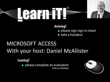 MICROSOFT ACCESS With your host: Daniel McAllister.
