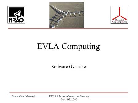 Gustaaf van MoorselEVLA Advisory Committee Meeting May 8-9, 2006 EVLA Computing Software Overview.