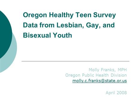 Oregon Healthy Teen Survey Data from Lesbian, Gay, and Bisexual Youth Molly Franks, MPH Oregon Public Health Division April.