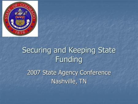 Securing and Keeping State Funding 2007 State Agency Conference Nashville, TN.