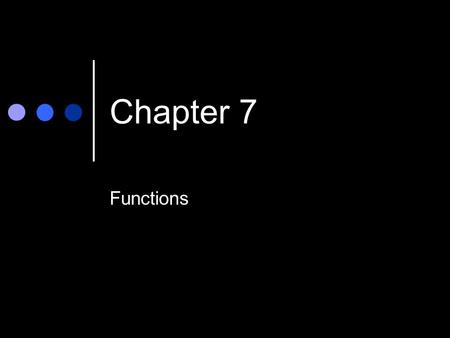 Chapter 7 Functions. Types of Functions Value returning Functions that return a value through the use of a return statement They allow statements such.