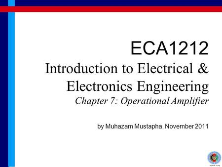 ECA1212 Introduction to Electrical & Electronics Engineering Chapter 7: Operational Amplifier by Muhazam Mustapha, November 2011.