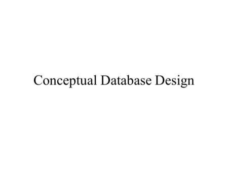 Conceptual Database Design. Building an Application with a DBMS Requirements modeling (conceptual, pictures) –Decide what entities should be part of the.