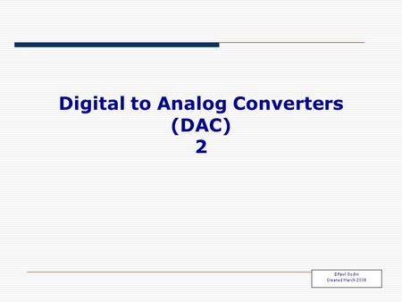 Digital to Analog Converters (DAC) 2 ©Paul Godin Created March 2008.