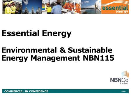 COMMERCIAL IN CONFIDENCE Essential Energy Environmental & Sustainable Energy Management NBN115 Slide 1.
