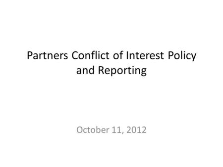 Partners Conflict of Interest Policy and Reporting October 11, 2012.