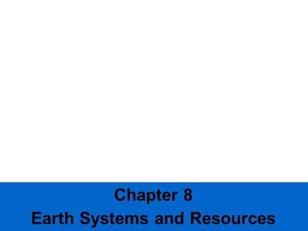 Chapter 8 Earth Systems and Resources. Creation of the Earth Earth’s resources are finite and were determined when the planet formed.