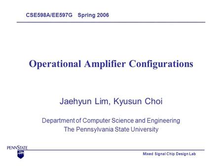 Mixed Signal Chip Design Lab Operational Amplifier Configurations Jaehyun Lim, Kyusun Choi Department of Computer Science and Engineering The Pennsylvania.