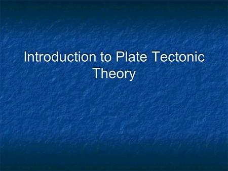 Introduction to Plate Tectonic Theory. Introduction Plate tectonics is the theory that Earth's outer layer is made up of plates, which have moved throughout.