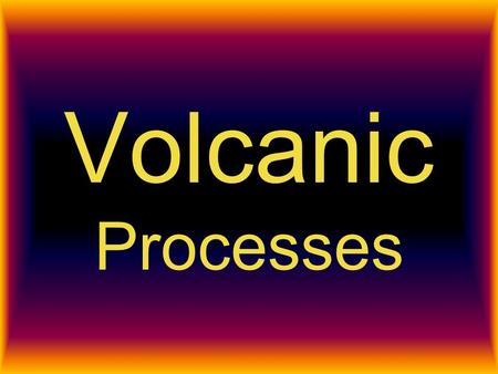 Volcanic Processes. Water Water can be heated by magma or lava. Process of heating water can create: –Geysers –Hot Springs –Fumaroles –Mud Pots Heated.