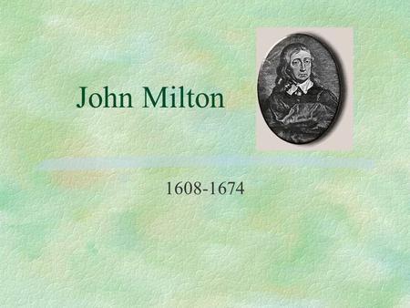 John Milton 1608-1674. *Wanted to be a great poet. *Greatly indulged by parents and studied and travelled instead of working.