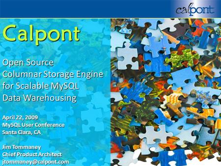  2009 Calpont Corporation 1 Calpont Open Source Columnar Storage Engine for Scalable MySQL Data Warehousing April 22, 2009 MySQL User Conference Santa.