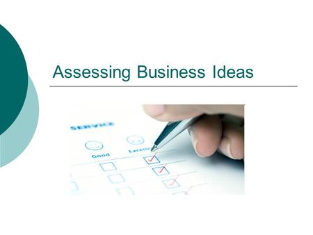 Assessing Business Ideas. Overview  Before starting a business, it is important to have a business plan Business Plan  A document that describes the.