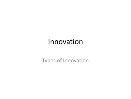 Innovation Types of Innovation. Type of InnovationExplanationExample Product S M T P.