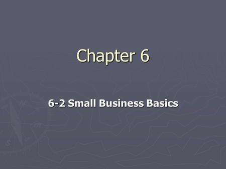 Chapter 6 6-2 Small Business Basics. Small Business Ownership ► Small Business-is an independent business with fewer than 500 employees ► The owner is.