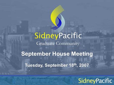 September House Meeting Sidney Graduate Community Tuesday, September 18 th, 2007 Pacific.