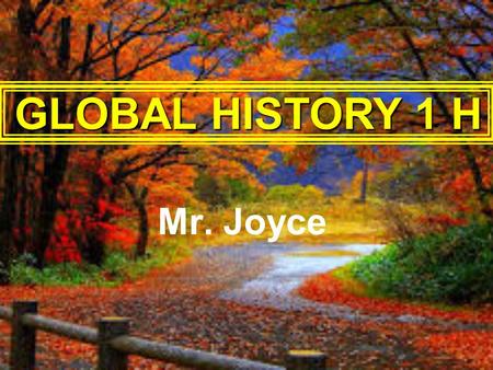 Mr. Joyce GLOBAL HISTORY 1 H. GOALS … MONDAY.. OCTOBER 27 th, 2014 1 st Quarter “FINAL” grades … … District doesN’T close them for another 2 weeks … Mon.