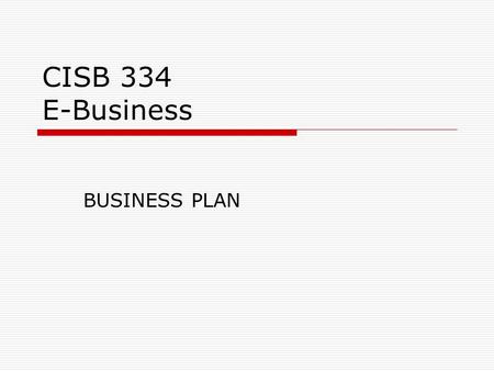 CISB 334 E-Business BUSINESS PLAN. What is Business Plan ?  A document that provides a framework for testing the business from conception through early.