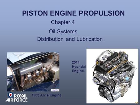 PISTON ENGINE PROPULSION Chapter 4 Oil Systems 1933 Alvis Engine 2014 Hyundai Engine Distribution and Lubrication.