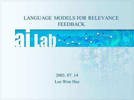 LANGUAGE MODELS FOR RELEVANCE FEEDBACK 2003. 07. 14 Lee Won Hee.