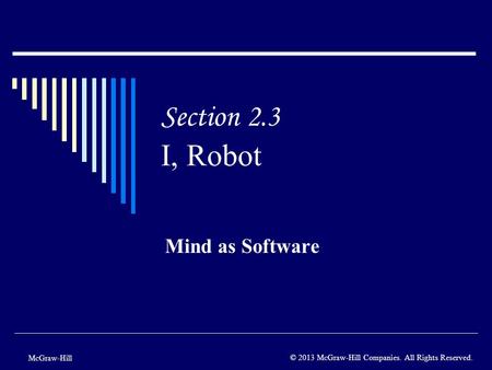 Section 2.3 I, Robot Mind as Software McGraw-Hill © 2013 McGraw-Hill Companies. All Rights Reserved.