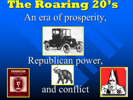 The Roaring 20’s An era of prosperity, Republican power, and conflict.