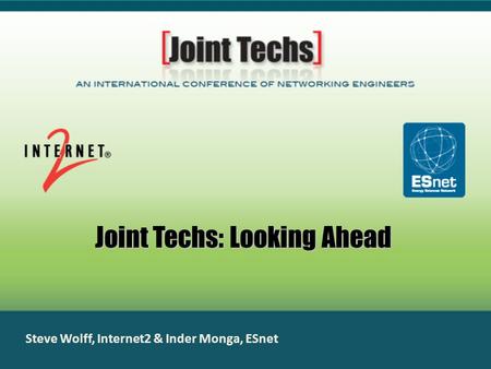 Joint Techs: Looking Ahead Steve Wolff, Internet2 & Inder Monga, ESnet.