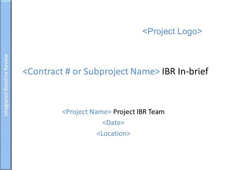<Contract # or Subproject Name> IBR In-brief