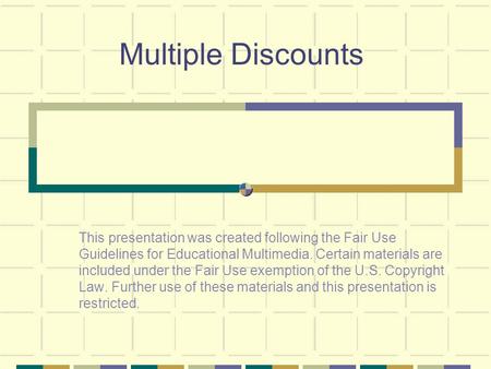 Multiple Discounts This presentation was created following the Fair Use Guidelines for Educational Multimedia. Certain materials are included under the.