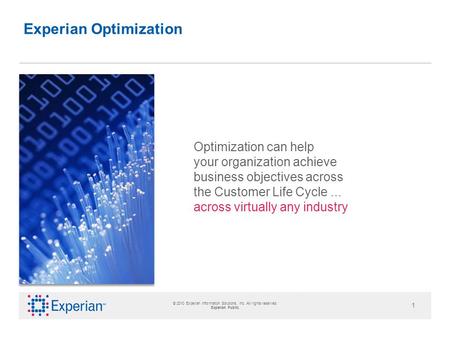© 2010 Experian Information Solutions, Inc. All rights reserved. Experian Public. 1 Optimization can help your organization solve complex business objectives.