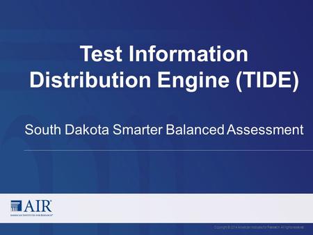 Test Information Distribution Engine (TIDE) Copyright © 2014 American Institutes for Research. All rights reserved. South Dakota Smarter Balanced Assessment.