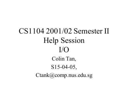 CS1104 2001/02 Semester II Help Session I/O Colin Tan, S15-04-05,