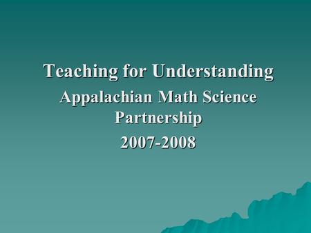 Teaching for Understanding Appalachian Math Science Partnership 2007-2008.