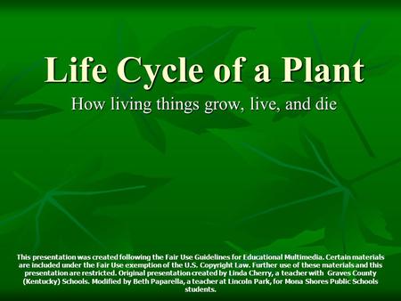 Life Cycle of a Plant How living things grow, live, and die This presentation was created following the Fair Use Guidelines for Educational Multimedia.