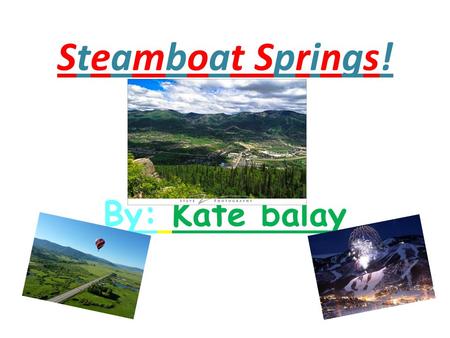 Steamboat Springs! By: Kate balay. Recreation Activities  Visit “Strawberry Park Natural Hot Springs”  Go skiing and snowboarding at “Mount Werner”