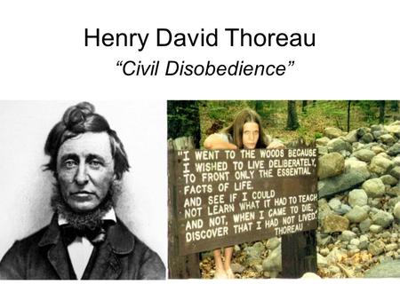 Henry David Thoreau “Civil Disobedience”. Two quotes that sum up “Civil Disobedience” “It is every citizen’s moral obligation to resist immoral acts of.
