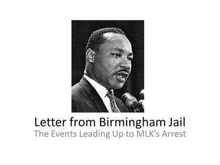 Letter from Birmingham Jail The Events Leading Up to MLK’s Arrest.