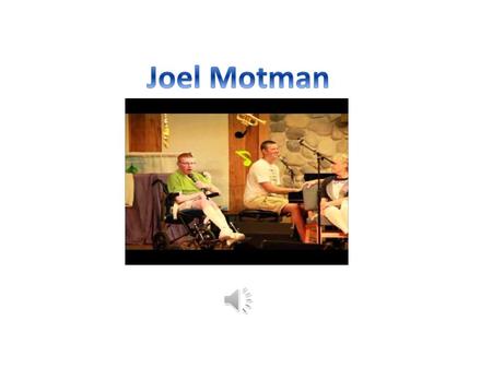 Hi my name is Joel Motman. Today I would like to share with you my story. This story begins on January 16, 1977 one wintery morning.