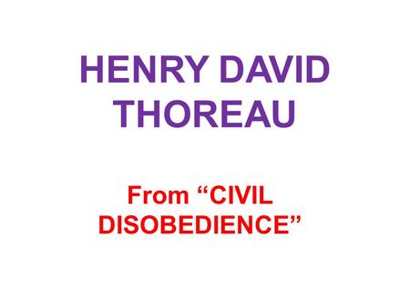 HENRY DAVID THOREAU From “CIVIL DISOBEDIENCE” ARGUMENT IS A FORM OF PERSUASION THAT USES LOGIC, REASONS, AND EVIDENCE TO INFLUENCE AN AUDIENCE’S IDEAS.