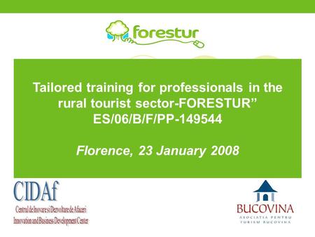 Tailored training for professionals in the rural tourist sector-FORESTUR” ES/06/B/F/PP-149544 Florence, 23 January 2008.