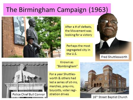 The Birmingham Campaign (1963) Police Chief Bull Connor After a # of defeats, the Movement was looking for a victory Perhaps the most segregated city in.