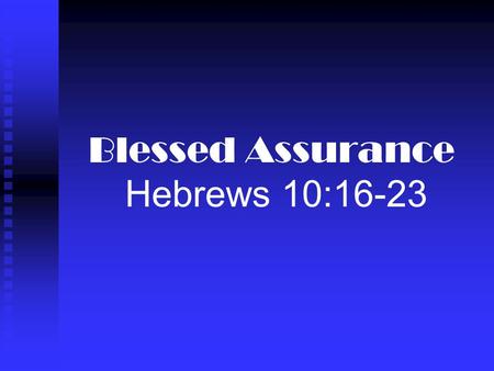 Blessed Assurance Hebrews 10:16-23. Introductory Thoughts We all should be confident Hebrews 10:16-23 Paul was confident of his fate 2 Timothy 4:7-8 We.