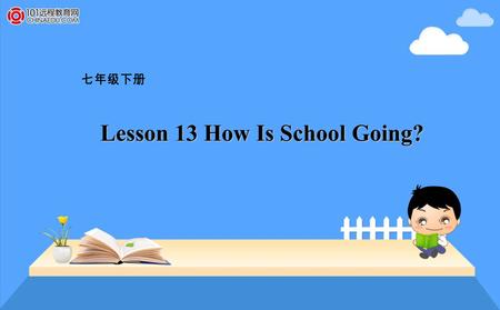 七年级下册 Lesson 13 How Is School Going?. Learning Aims 1. Remember the mastery words. 2. Learn the structure: be going to… 3. Understand the meaning of the.