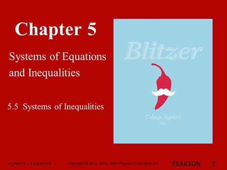 Chapter 5 Systems of Equations and Inequalities Copyright © 2014, 2010, 2007 Pearson Education, Inc. 1 5.5 Systems of Inequalities.