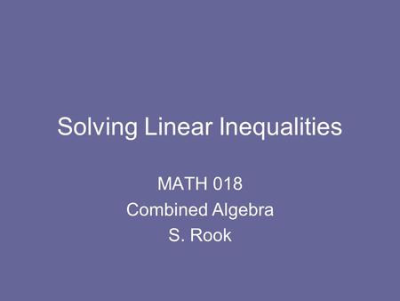 Solving Linear Inequalities MATH 018 Combined Algebra S. Rook.