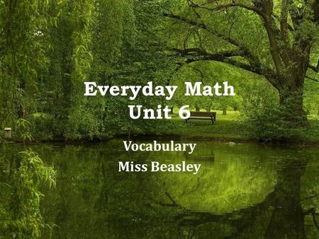 Everyday Math Unit 6 Vocabulary Miss Beasley. 6.1 and 6.2 Reciprocals- pairs of numbers whose product is 1. – Example: 2 is the reciprocal of ½ Division.